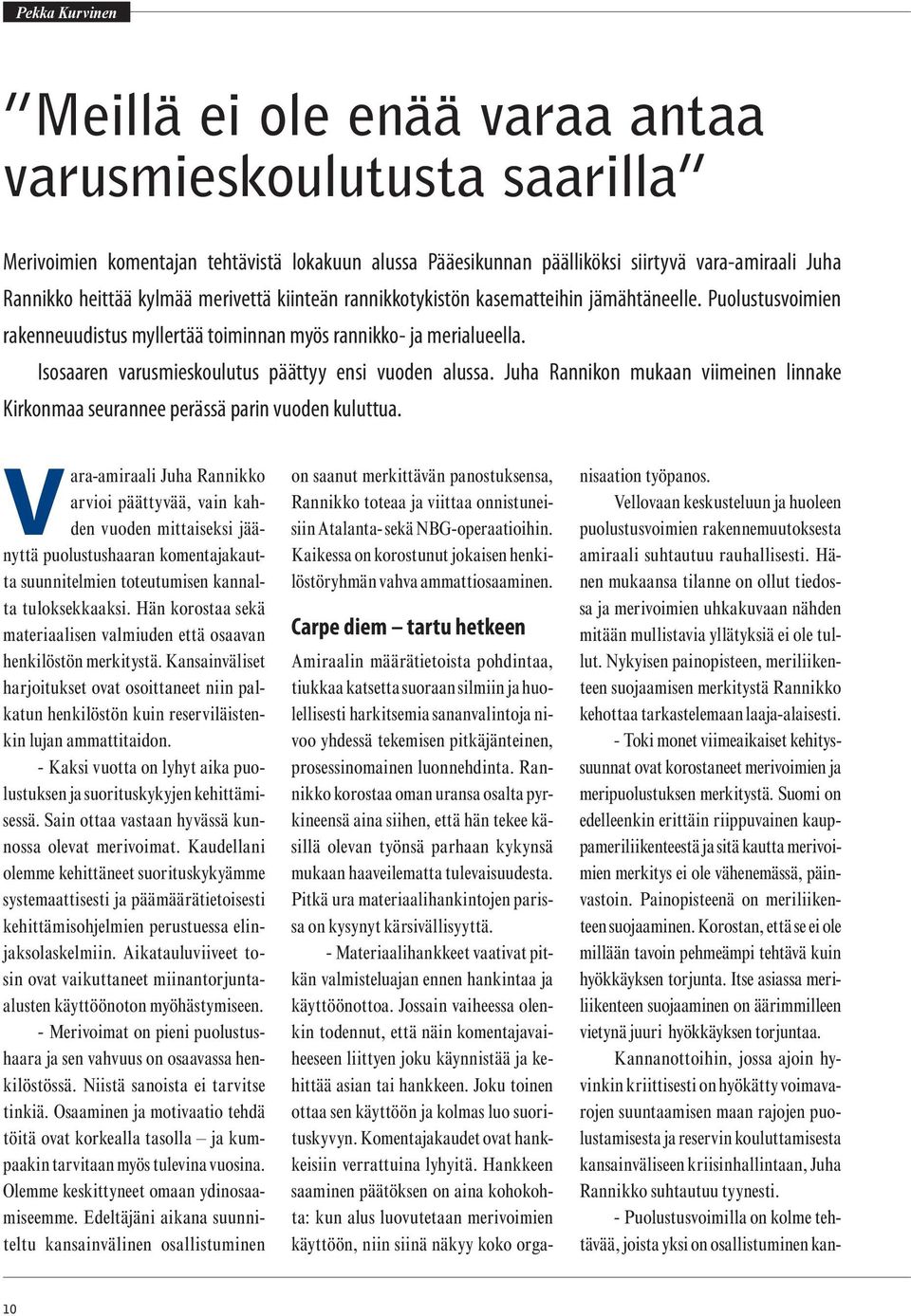 Isosaaren varusmieskoulutus päättyy ensi vuoden alussa. Juha Rannikon mukaan viimeinen linnake Kirkonmaa seurannee perässä parin vuoden kuluttua.