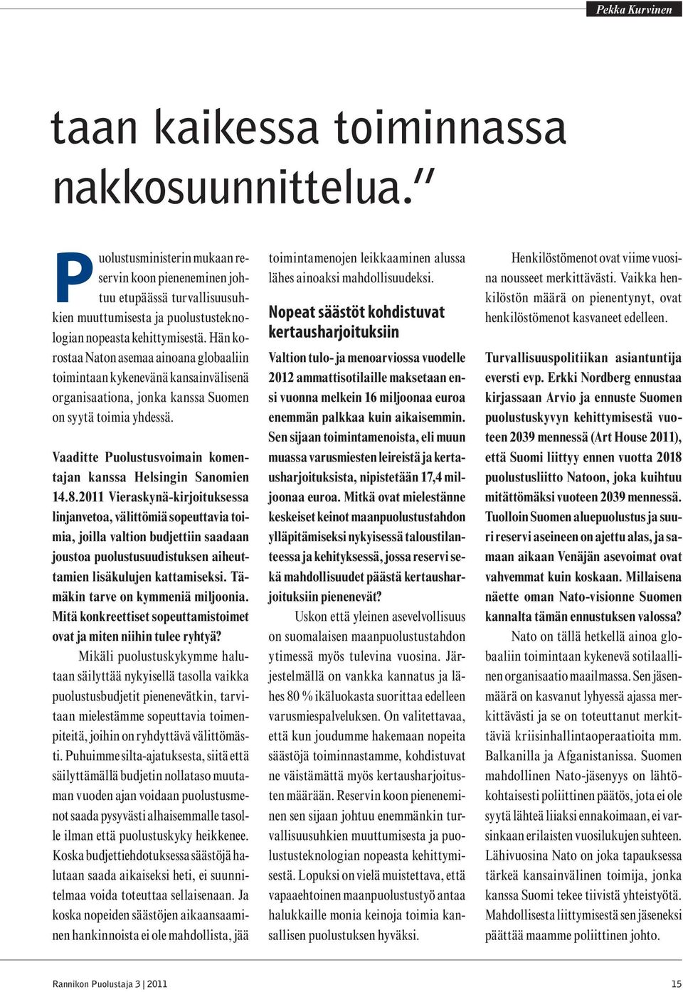 Hän korostaa Naton asemaa ainoana globaaliin toimintaan kykenevänä kansainvälisenä organisaationa, jonka kanssa Suomen on syytä toimia yhdessä.