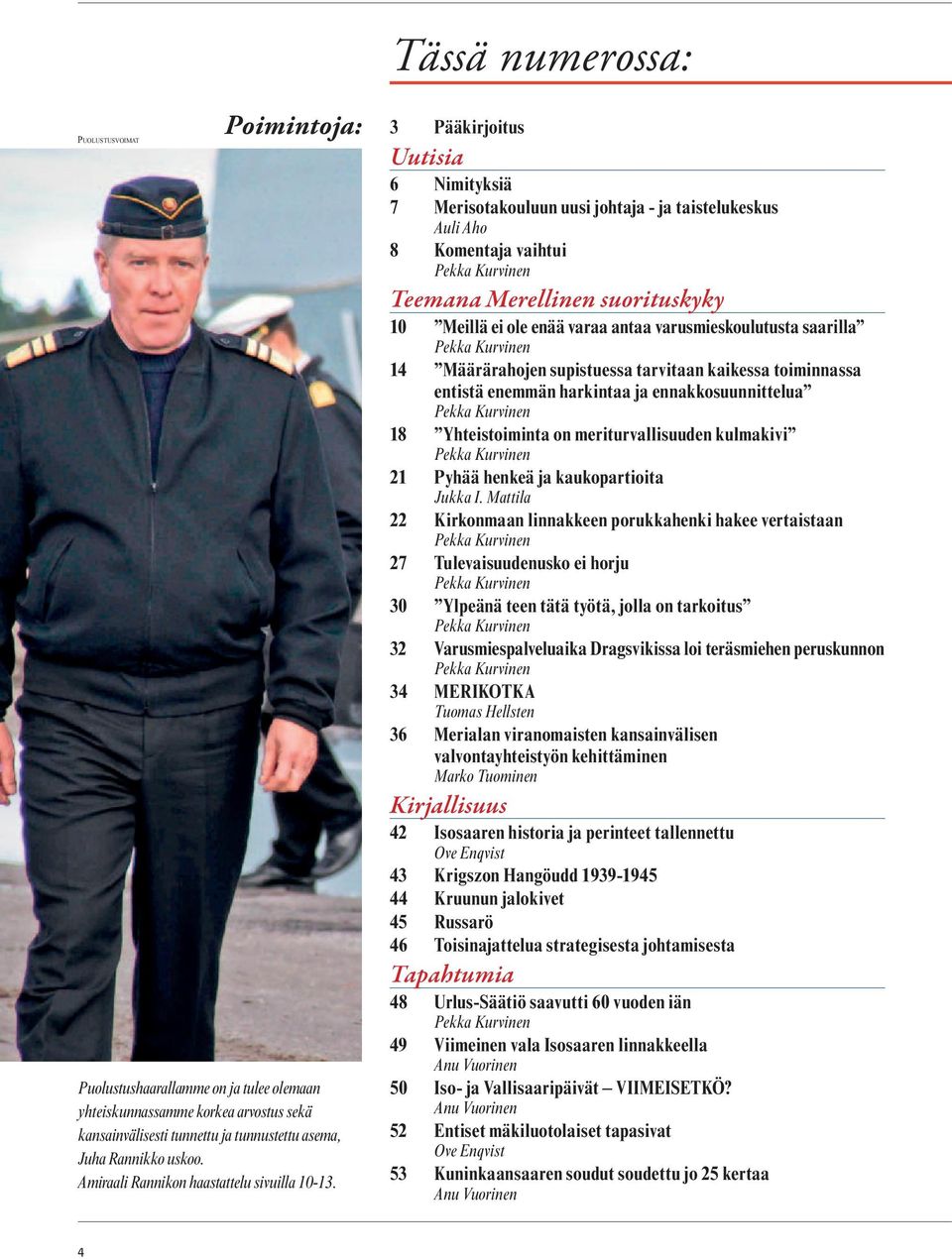 Tässä numerossa: Poimintoja: 3 Pääkirjoitus Uutisia 6 Nimityksiä 7 Merisotakouluun uusi johtaja - ja taistelukeskus Auli Aho 8 Komentaja vaihtui Pekka Kurvinen Teemana Merellinen suorituskyky 10
