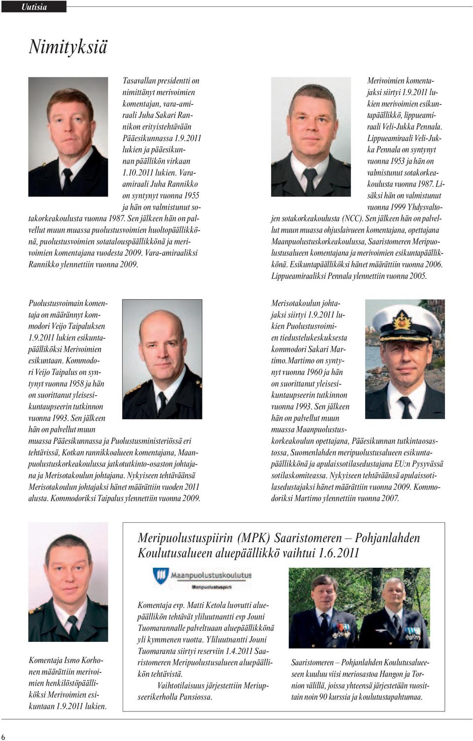 Sen jälkeen hän on palvellut muun muassa puolustusvoimien huoltopäällikkönä, puolustusvoimien sotatalouspäällikkönä ja merivoimien komentajana vuodesta 2009.