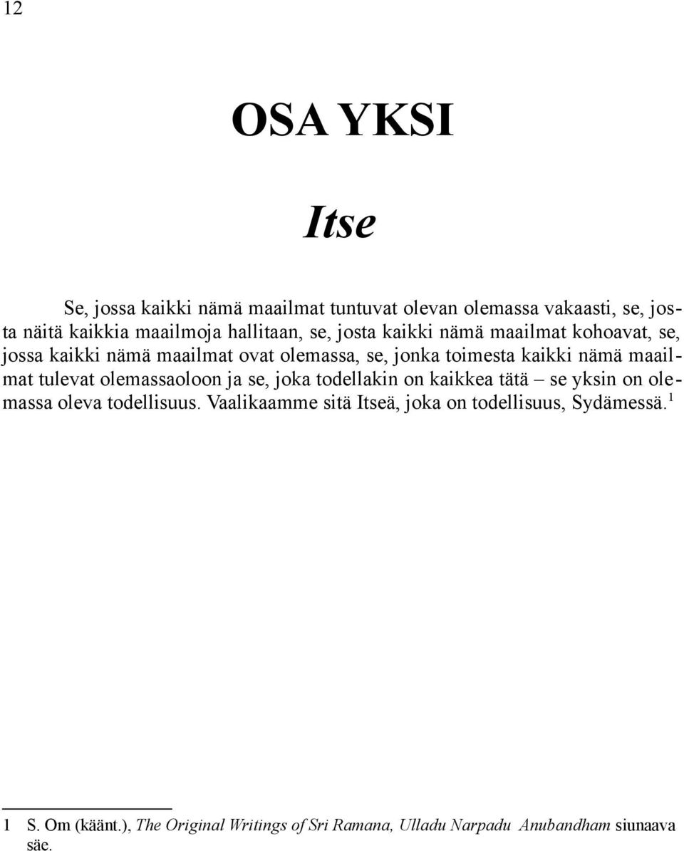 nämä maailmat tulevat olemassaoloon ja se, joka todellakin on kaikkea tätä se yksin on olemassa oleva todellisuus.