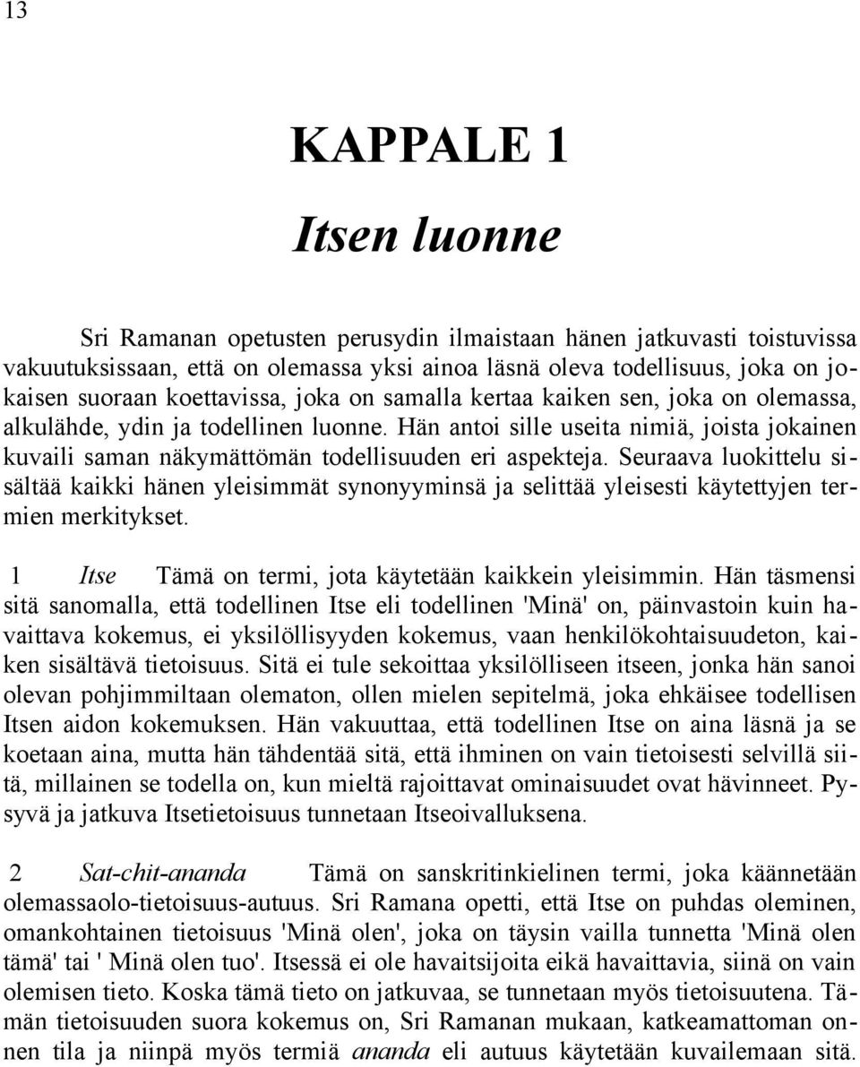 Hän antoi sille useita nimiä, joista jokainen kuvaili saman näkymättömän todellisuuden eri aspekteja.
