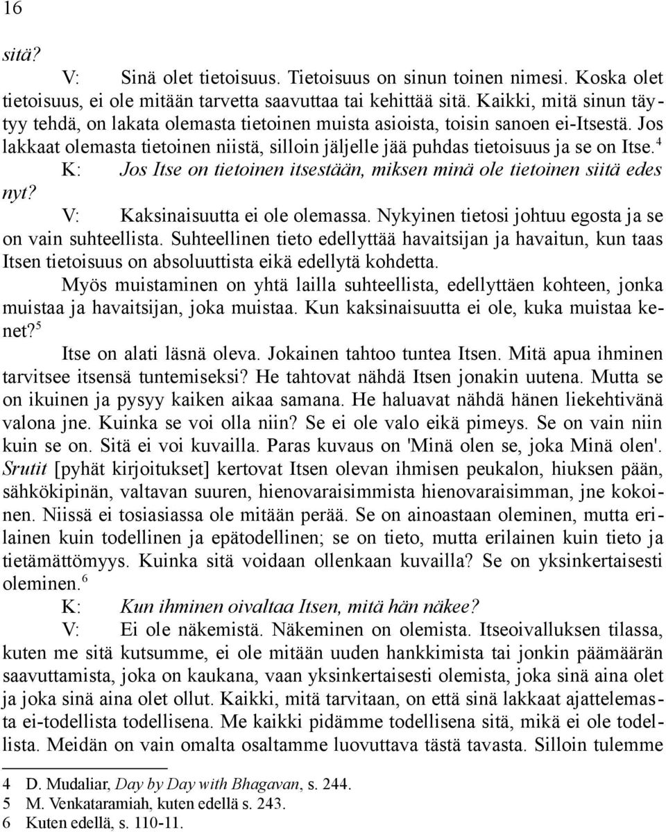4 K: Jos Itse on tietoinen itsestään, miksen minä ole tietoinen siitä edes nyt? V: Kaksinaisuutta ei ole olemassa. Nykyinen tietosi johtuu egosta ja se on vain suhteellista.