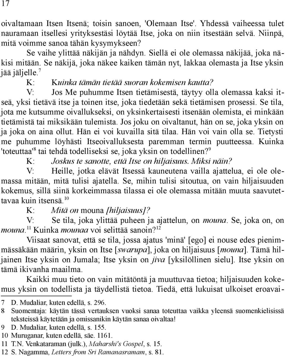 Se näkijä, joka näkee kaiken tämän nyt, lakkaa olemasta ja Itse yksin jää jäljelle. 7 K: Kuinka tämän tietää suoran kokemisen kautta?