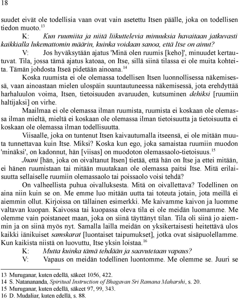 V: Jos hyväksytään ajatus 'Minä olen ruumis [keho]', minuudet kertautuvat. Tila, jossa tämä ajatus katoaa, on Itse, sillä siinä tilassa ei ole muita kohteita. Tämän johdosta Itseä pidetään ainoana.