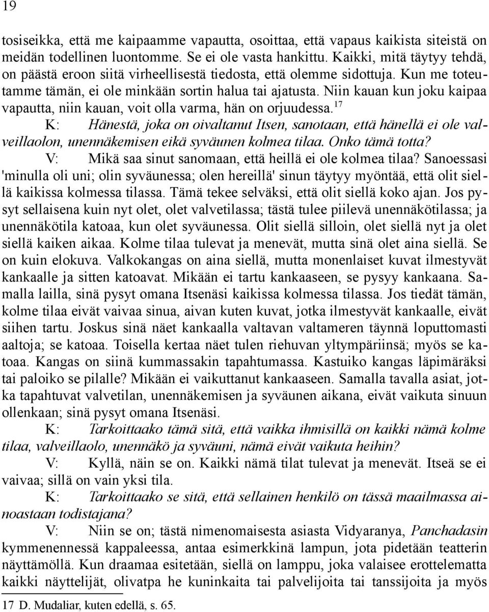 Niin kauan kun joku kaipaa vapautta, niin kauan, voit olla varma, hän on orjuudessa.