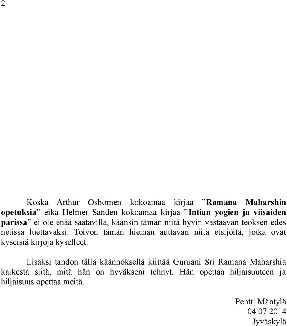 Toivon tämän hieman auttavan niitä etsijöitä, jotka ovat kyseisiä kirjoja kyselleet.