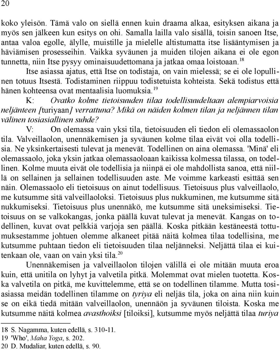Vaikka syväunen ja muiden tilojen aikana ei ole egon tunnetta, niin Itse pysyy ominaisuudettomana ja jatkaa omaa loistoaan.
