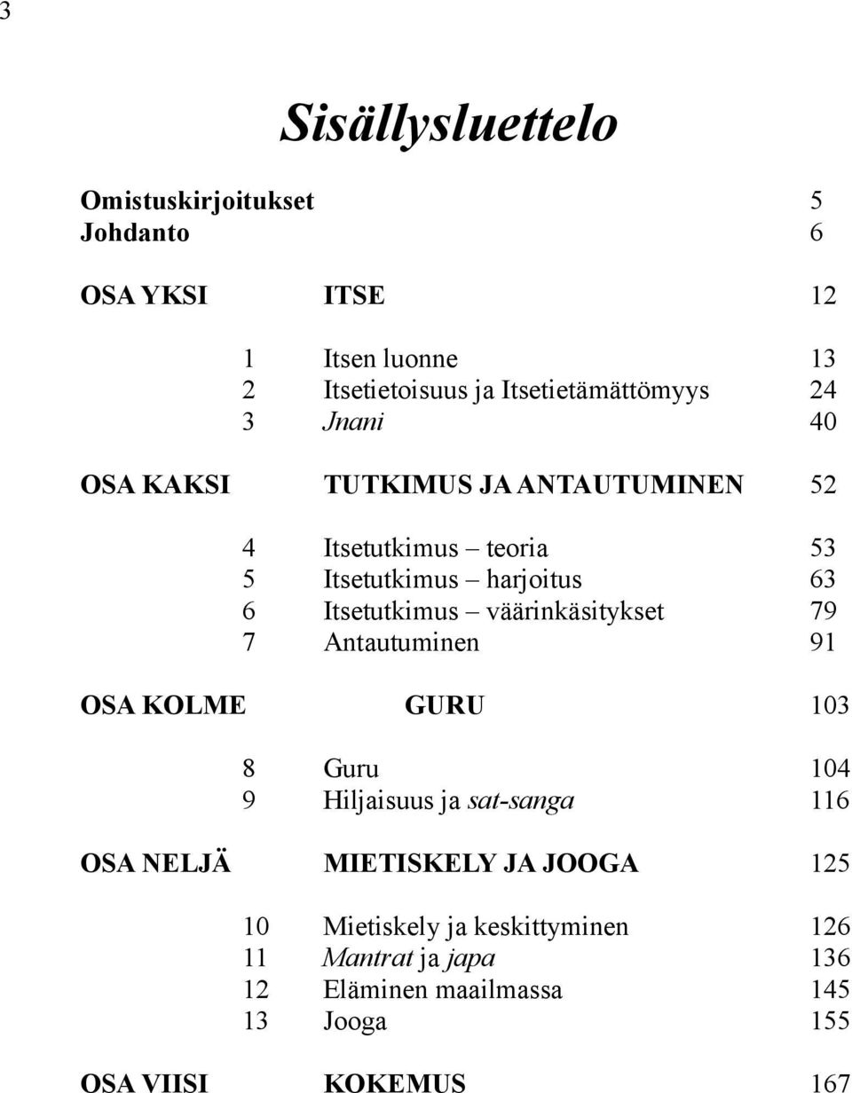 6 Itsetutkimus väärinkäsitykset 79 7 Antautuminen 91 OSA KOLME GURU 103 8 Guru 104 9 Hiljaisuus ja sat-sanga 116 OSA NELJÄ