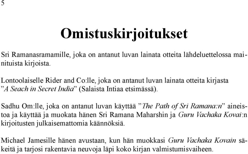 Sadhu Om:lle, joka on antanut luvan käyttää The Path of Sri Ramana:n aineistoa ja käyttää ja muokata hänen Sri Ramana Maharshin ja Guru Vachaka