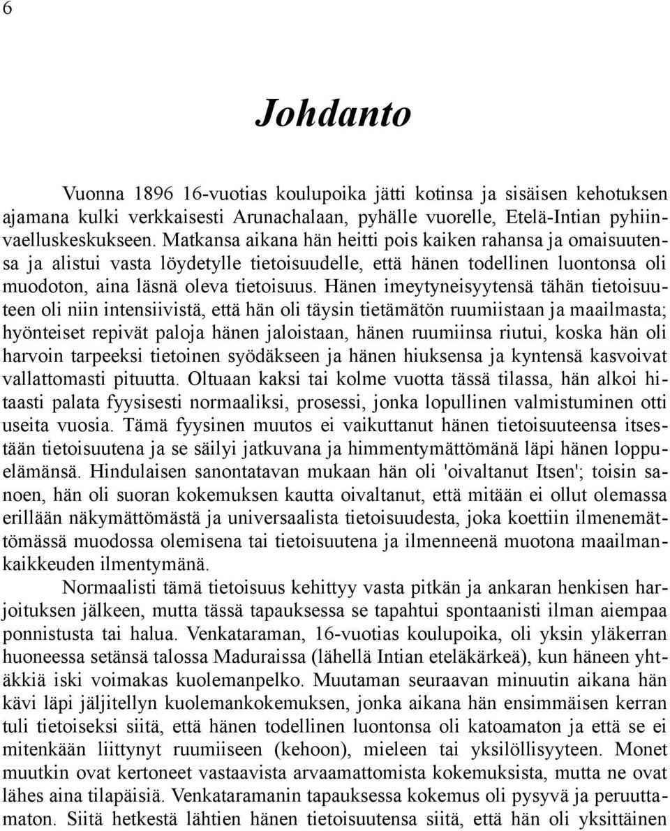 Hänen imeytyneisyytensä tähän tietoisuuteen oli niin intensiivistä, että hän oli täysin tietämätön ruumiistaan ja maailmasta; hyönteiset repivät paloja hänen jaloistaan, hänen ruumiinsa riutui, koska