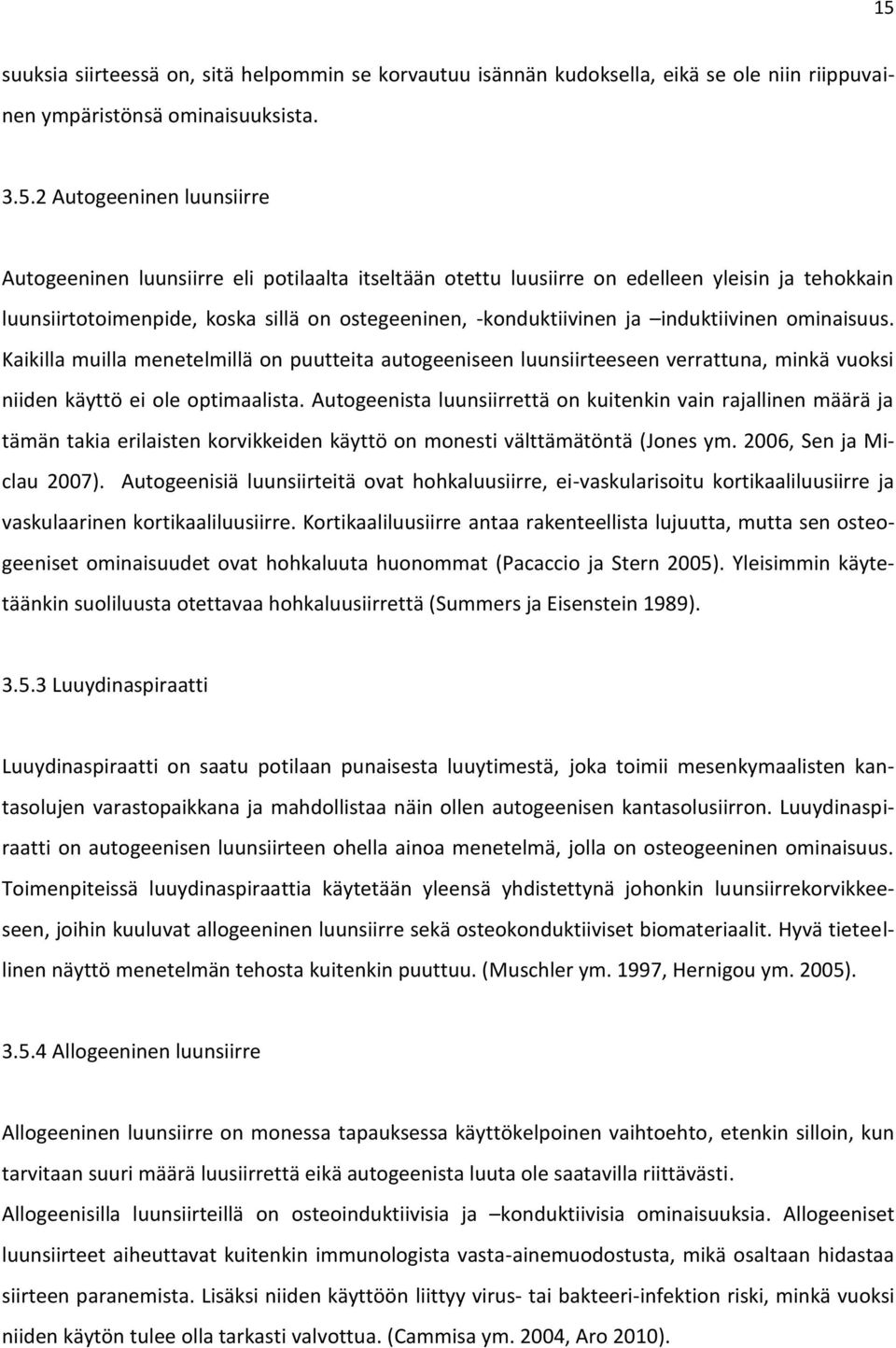 Kaikilla muilla menetelmillä on puutteita autogeeniseen luunsiirteeseen verrattuna, minkä vuoksi niiden käyttö ei ole optimaalista.