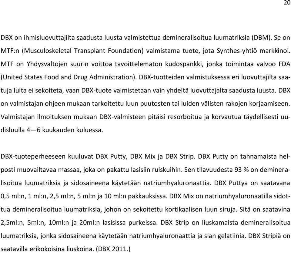 DBX-tuotteiden valmistuksessa eri luovuttajilta saatuja luita ei sekoiteta, vaan DBX-tuote valmistetaan vain yhdeltä luovuttajalta saadusta luusta.