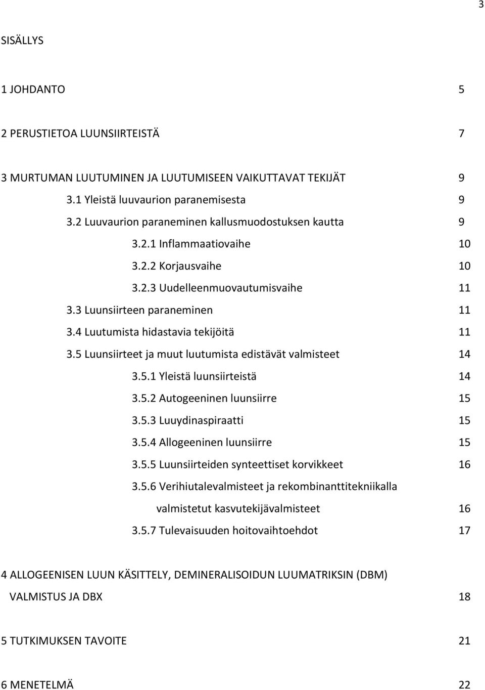 4 Luutumista hidastavia tekijöitä 11 3.5 Luunsiirteet ja muut luutumista edistävät valmisteet 14 3.5.1 Yleistä luunsiirteistä 14 3.5.2 Autogeeninen luunsiirre 15 3.5.3 Luuydinaspiraatti 15 3.5.4 Allogeeninen luunsiirre 15 3.