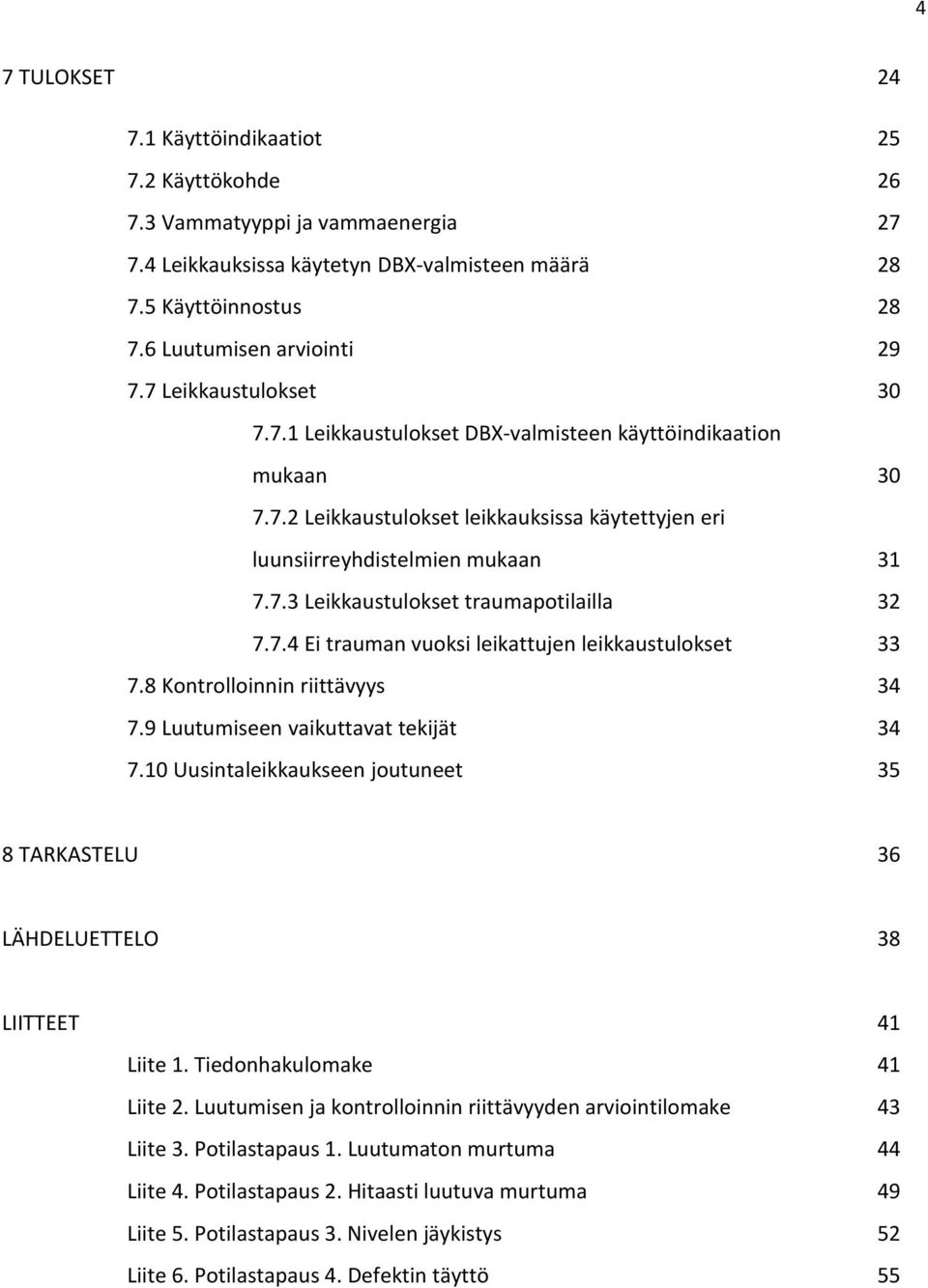 7.4 Ei trauman vuoksi leikattujen leikkaustulokset 33 7.8 Kontrolloinnin riittävyys 34 7.9 Luutumiseen vaikuttavat tekijät 34 7.