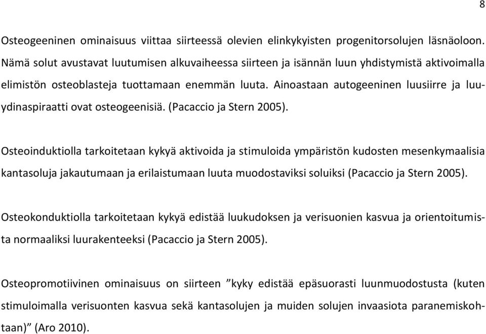 Ainoastaan autogeeninen luusiirre ja luuydinaspiraatti ovat osteogeenisiä. (Pacaccio ja Stern 2005).