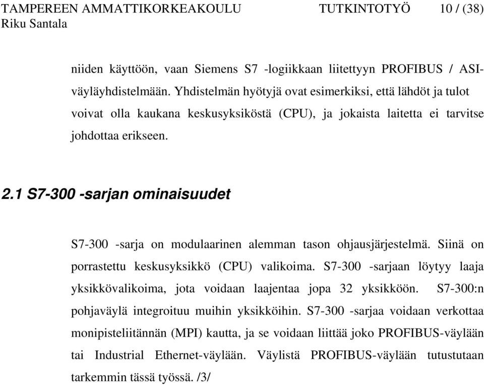 1 S7-300 -sarjan ominaisuudet S7-300 -sarja on modulaarinen alemman tason ohjausjärjestelmä. Siinä on porrastettu keskusyksikkö (CPU) valikoima.