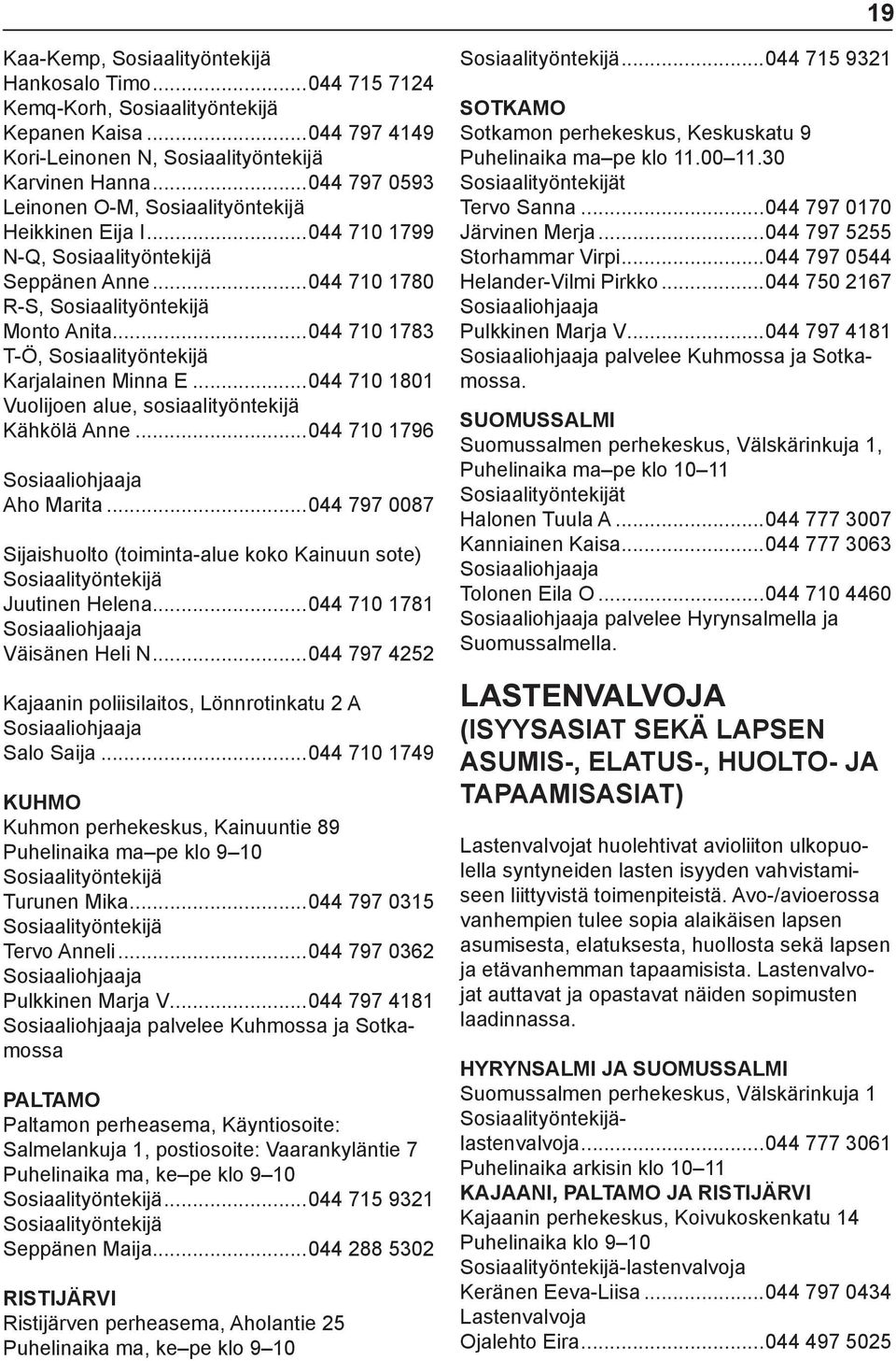 ..044 710 1783 T-Ö, Sosiaalityöntekijä Karjalainen Minna E...044 710 1801 Vuolijoen alue, sosiaalityöntekijä Kähkölä Anne...044 710 1796 Aho Marita.