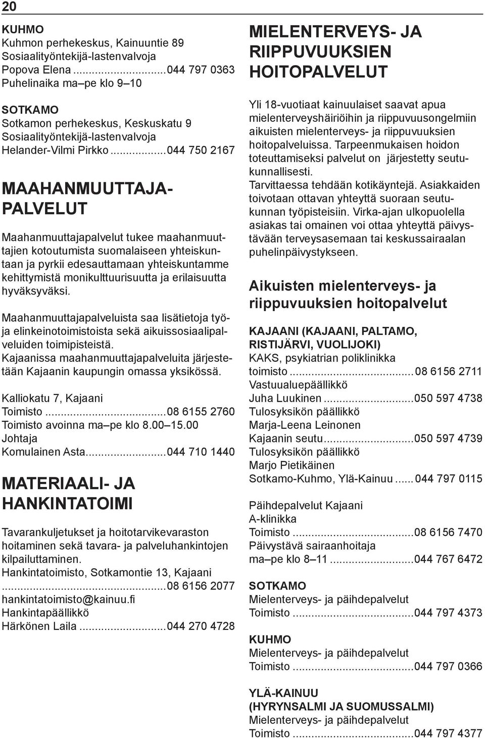 ..044 750 2167 MAAHANMUUTTAJA- PALVELUT Maahanmuuttajapalvelut tukee maahanmuuttajien kotoutumista suomalaiseen yhteiskuntaan ja pyrkii edesauttamaan yhteiskuntamme kehittymistä monikulttuurisuutta