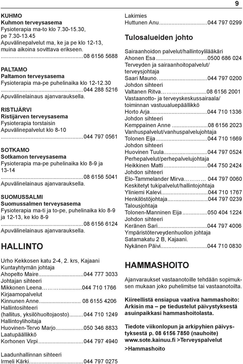 RISTIJÄRVI Ristijärven terveysasema Fysioterapia torstaisin Apuvälinepalvelut klo 8-10...044 797 0561 Sotkamon terveysasema Fysioterapia ma-pe puhelinaika klo 8-9 ja 13-14.