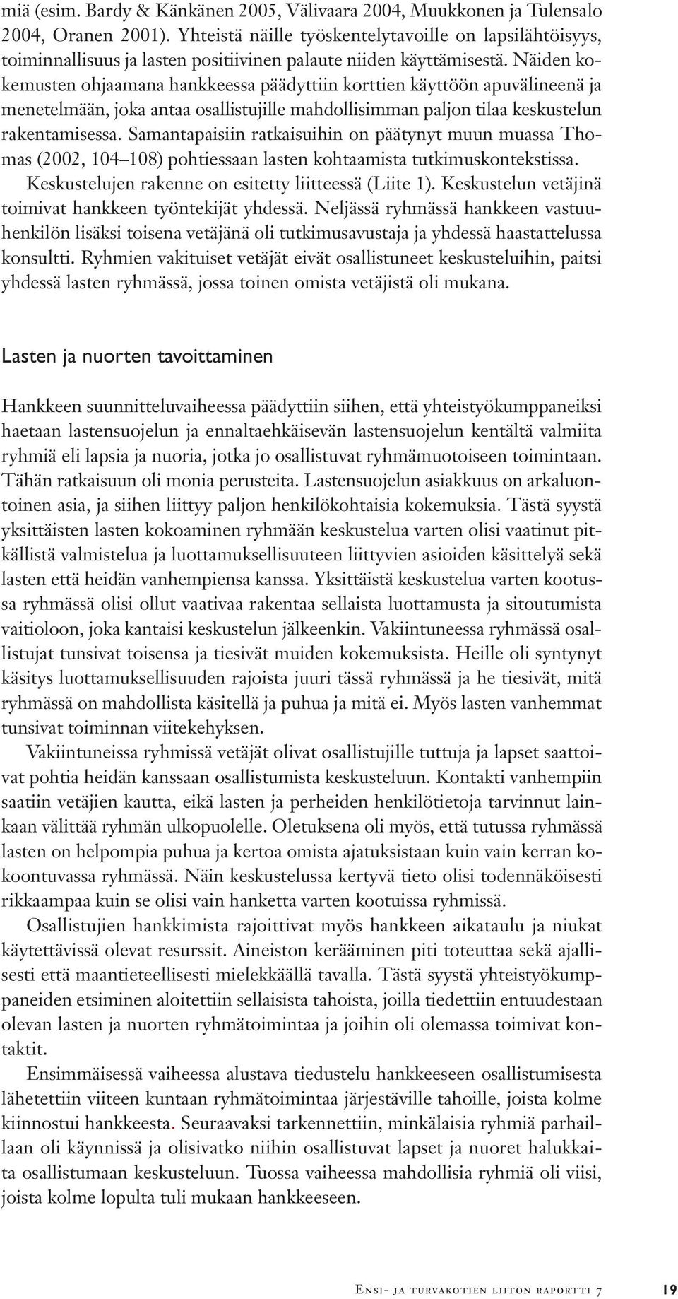 Näiden kokemusten ohjaamana hankkeessa päädyttiin korttien käyttöön apuvälineenä ja menetelmään, joka antaa osallistujille mahdollisimman paljon tilaa keskustelun rakentamisessa.