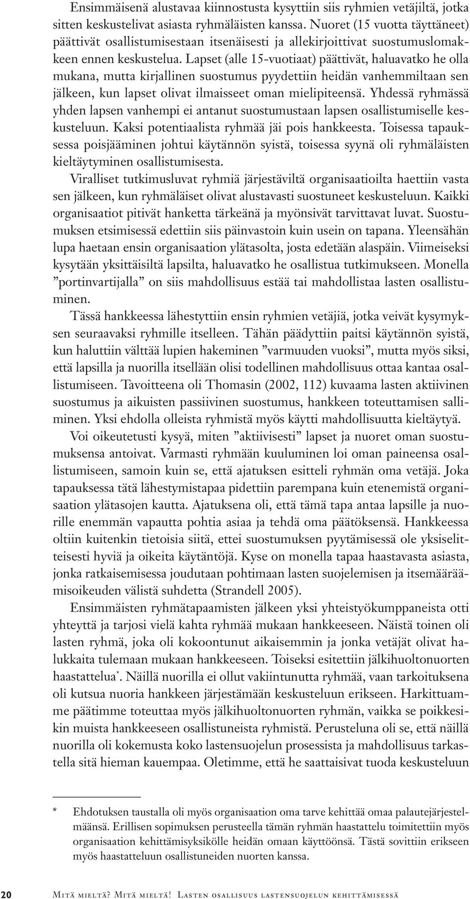 Lapset (alle 15-vuotiaat) päättivät, haluavatko he olla mukana, mutta kirjallinen suostumus pyydettiin heidän vanhemmiltaan sen jälkeen, kun lapset olivat ilmaisseet oman mielipiteensä.