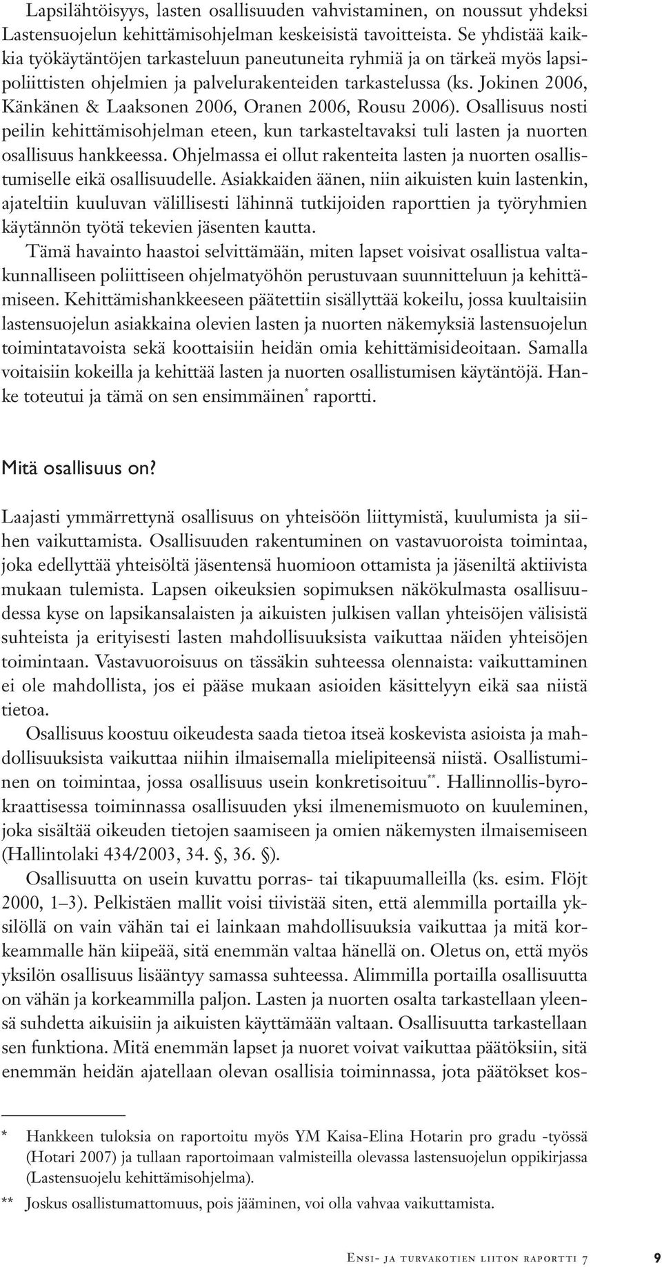 Jokinen 2006, Känkänen & Laaksonen 2006, Oranen 2006, Rousu 2006). Osallisuus nosti peilin kehittämisohjelman eteen, kun tarkasteltavaksi tuli lasten ja nuorten osallisuus hankkeessa.