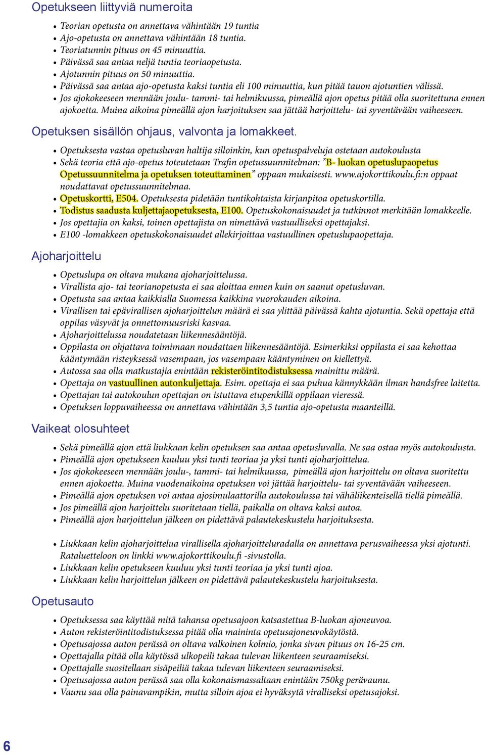 Jos ajokokeeseen mennään joulu- tammi- tai helmikuussa, pimeällä ajon opetus pitää olla suoritettuna ennen ajokoetta.