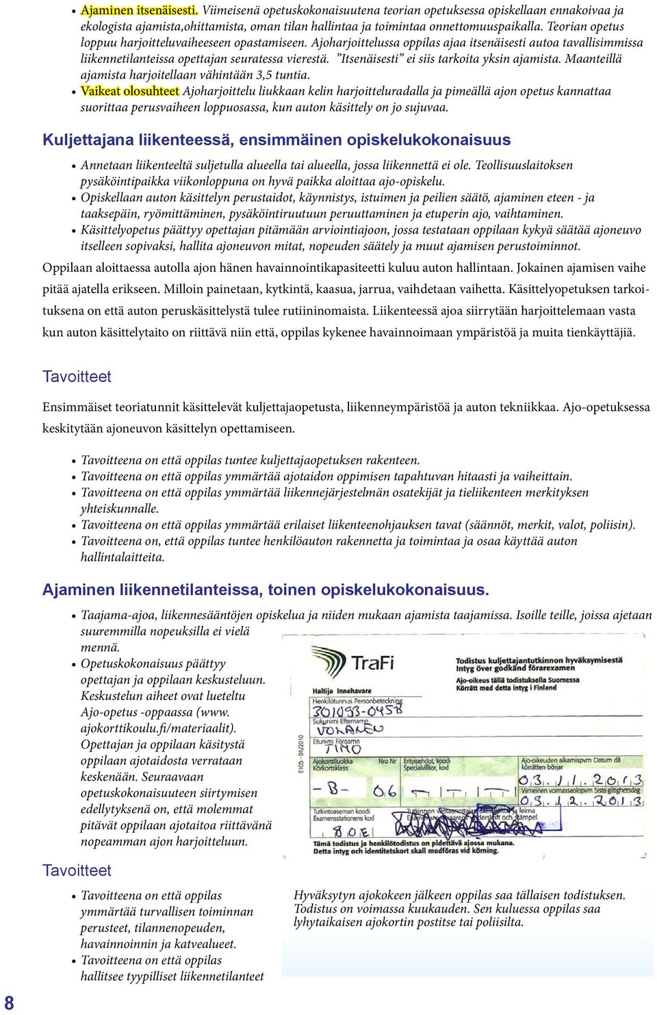 Itsenäisesti ei siis tarkoita yksin ajamista. Maanteillä ajamista harjoitellaan vähintään 3,5 tuntia.