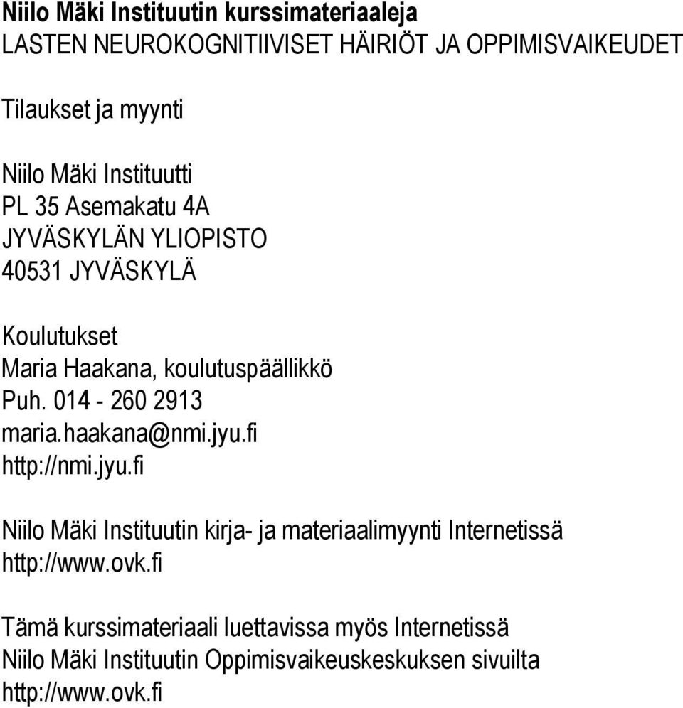 014-260 2913 maria.haakana@nmi.jyu.fi http://nmi.jyu.fi Niilo Mäki Instituutin kirja- ja materiaalimyynti Internetissä http://www.