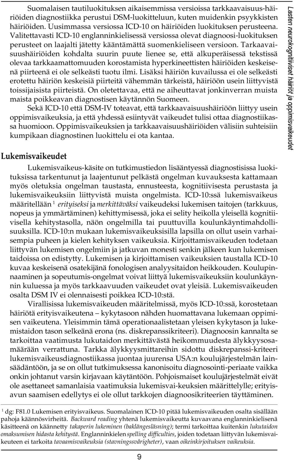 Valitettavasti ICD-10 englanninkielisessä versiossa olevat diagnoosi-luokituksen perusteet on laajalti jätetty kääntämättä suomenkieliseen versioon.
