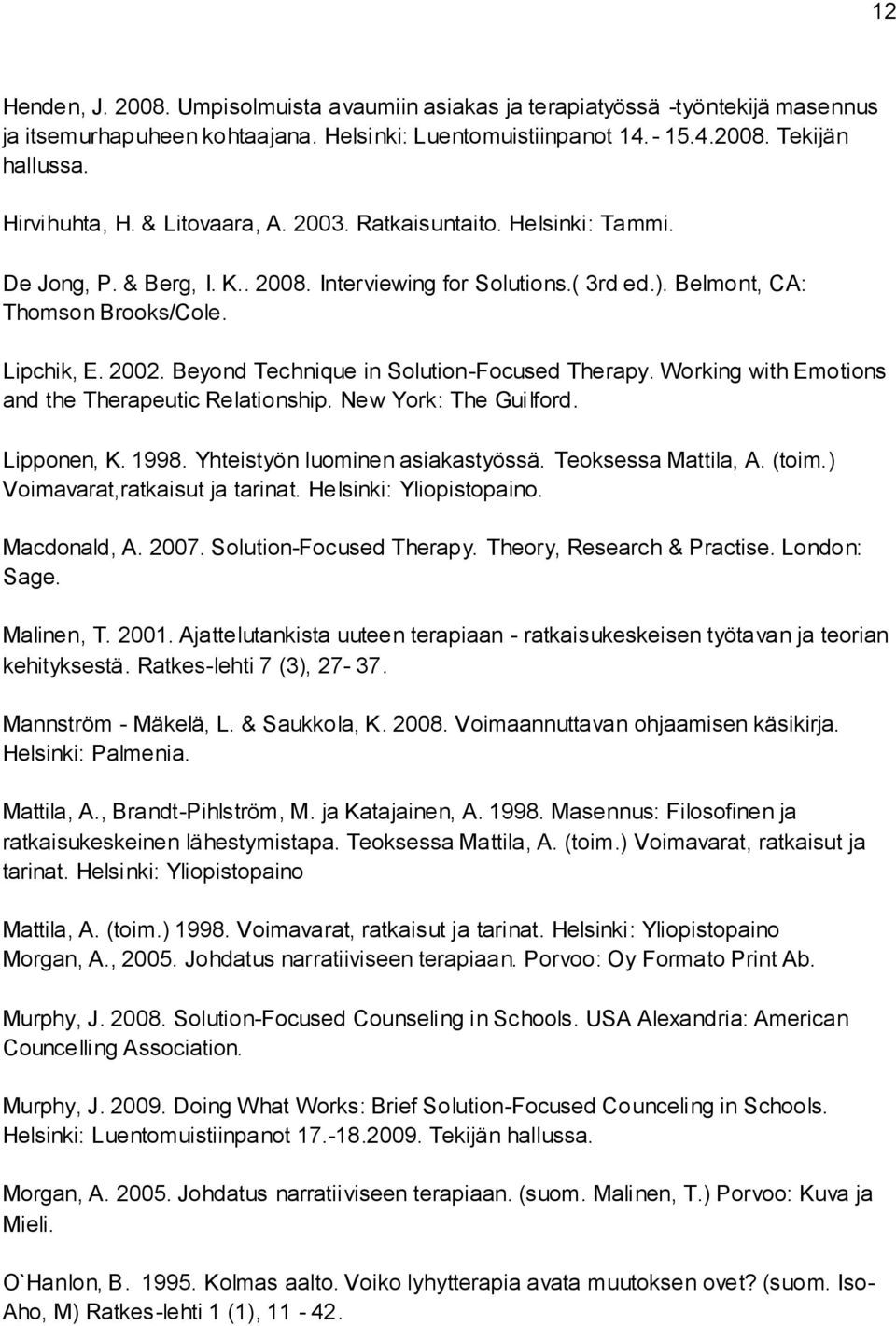 Beyond Technique in Solution-Focused Therapy. Working with Emotions and the Therapeutic Relationship. New York: The Guilford. Lipponen, K. 1998. Yhteistyön luominen asiakastyössä.