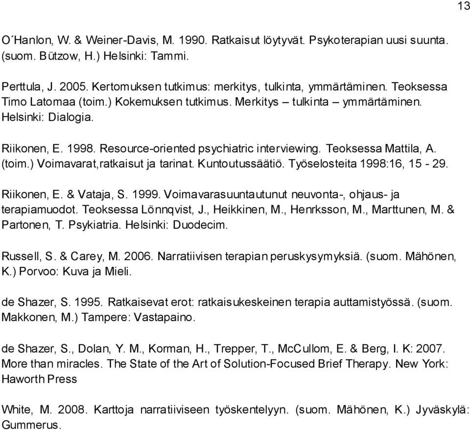 Kuntoutussäätiö. Työselosteita 1998:16, 15-29. Riikonen, E. & Vataja, S. 1999. Voimavarasuuntautunut neuvonta-, ohjaus- ja terapiamuodot. Teoksessa Lönnqvist, J., Heikkinen, M., Henrksson, M.