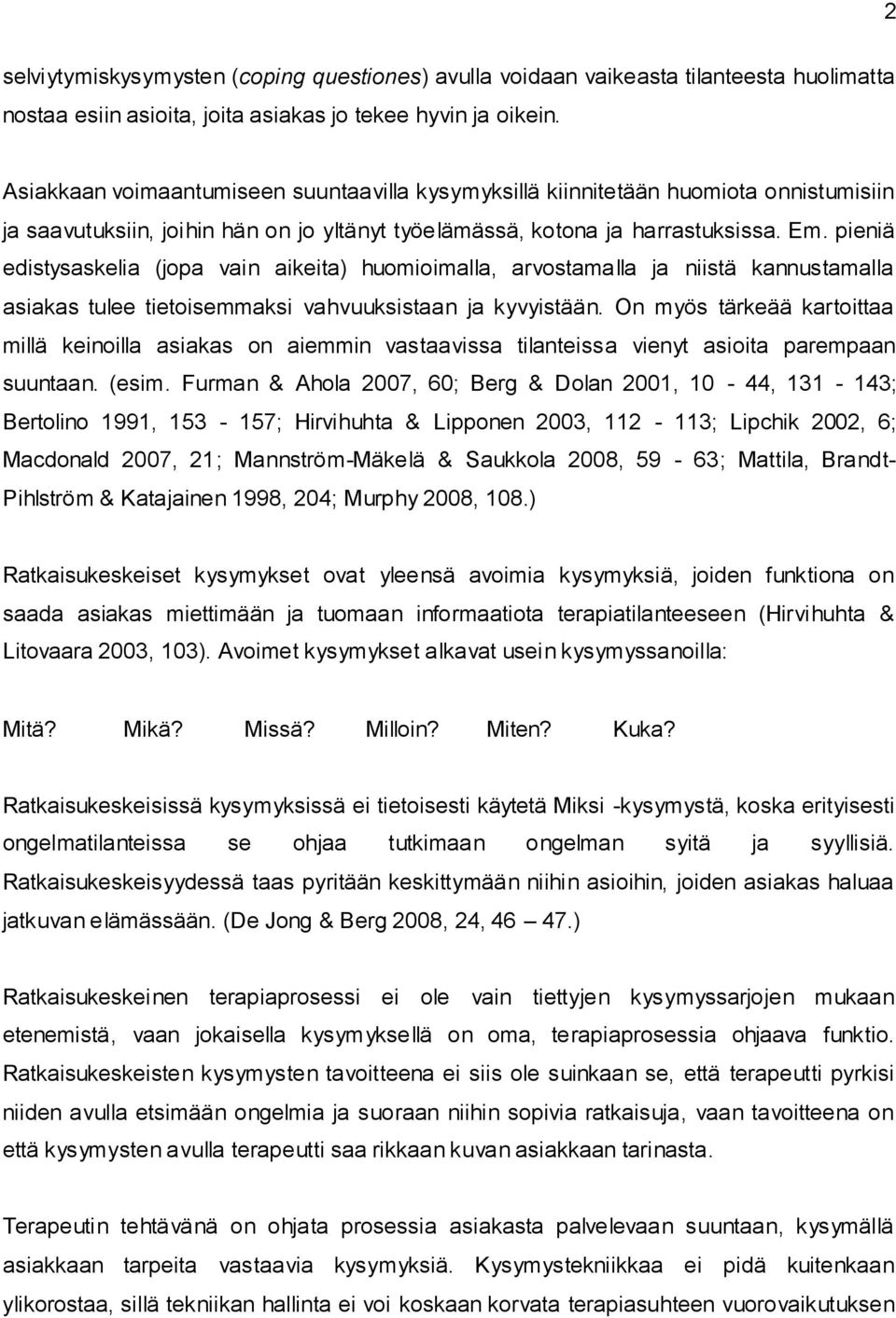 pieniä edistysaskelia (jopa vain aikeita) huomioimalla, arvostamalla ja niistä kannustamalla asiakas tulee tietoisemmaksi vahvuuksistaan ja kyvyistään.