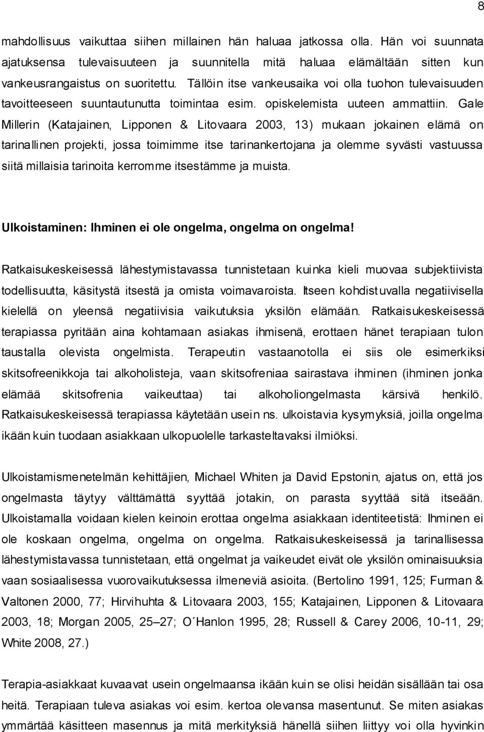 Gale Millerin (Katajainen, Lipponen & Litovaara 2003, 13) mukaan jokainen elämä on tarinallinen projekti, jossa toimimme itse tarinankertojana ja olemme syvästi vastuussa siitä millaisia tarinoita