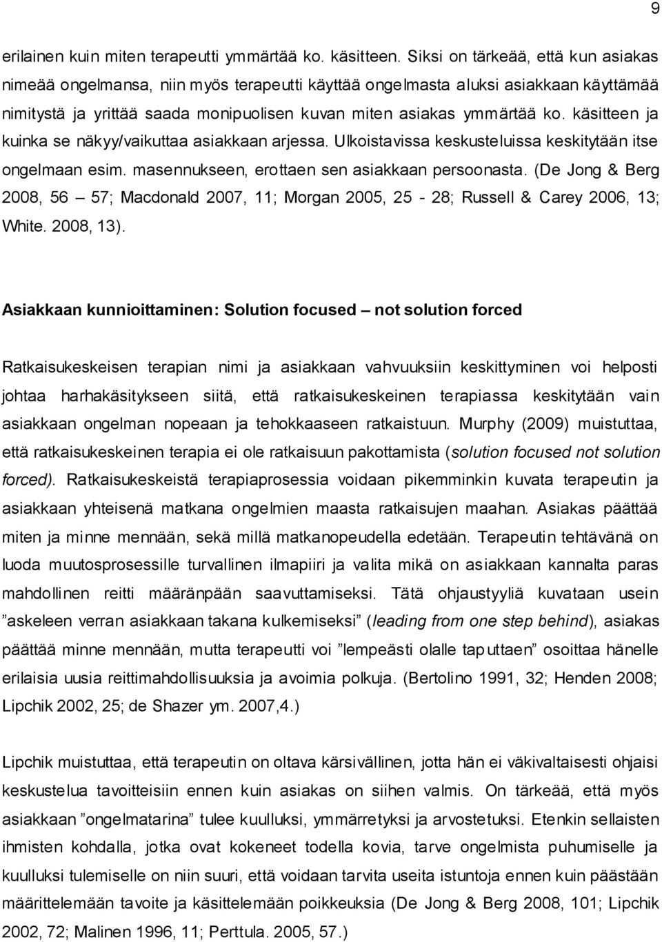 käsitteen ja kuinka se näkyy/vaikuttaa asiakkaan arjessa. Ulkoistavissa keskusteluissa keskitytään itse ongelmaan esim. masennukseen, erottaen sen asiakkaan persoonasta.