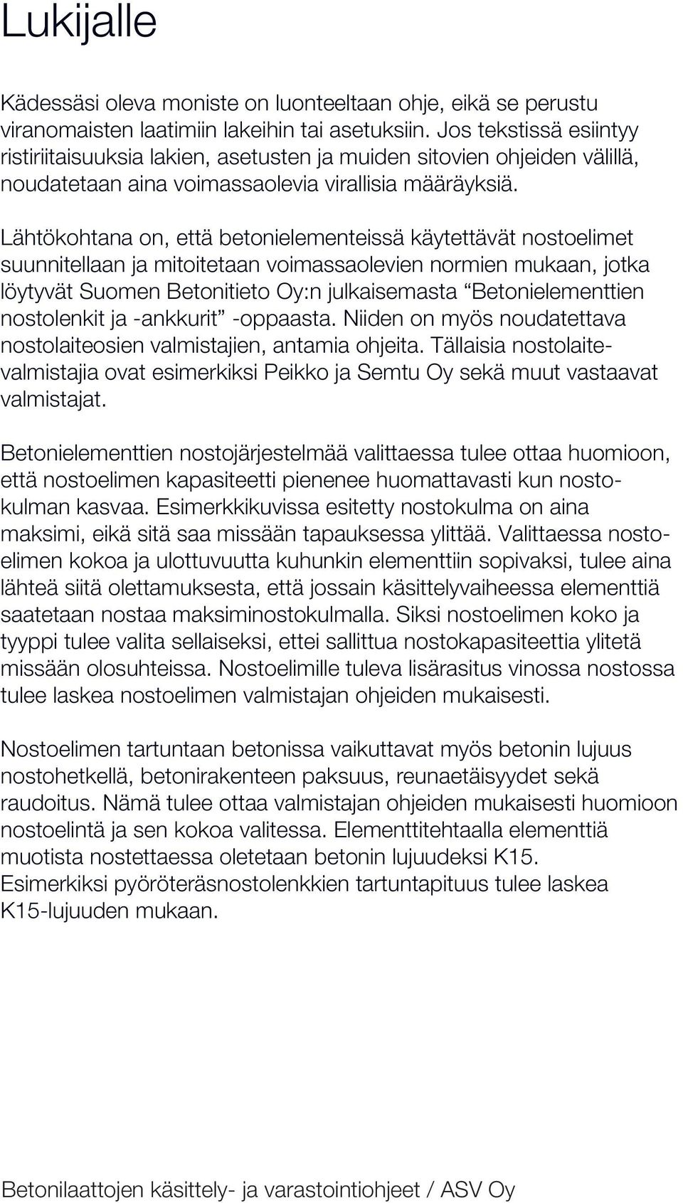 Lähtökohtana on, että betonielementeissä käytettävät nostoelimet suunnitellaan ja mitoitetaan voimassaolevien normien mukaan, jotka löytyvät Suomen Betonitieto Oy:n julkaisemasta Betonielementtien