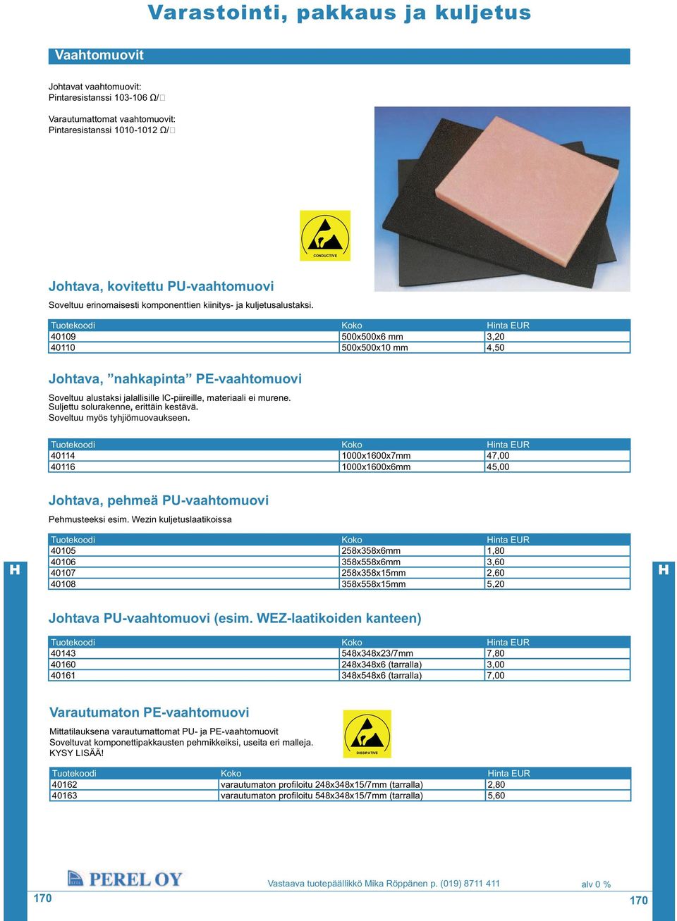 Tuotekoodi Koko inta EUR 40109 500x500x6 mm 3,20 40110 500x500x10 mm 4,50 Johtava, nahkapinta PE-vaahtomuovi Soveltuu alustaksi jalallisille IC-piireille, materiaali ei murene.