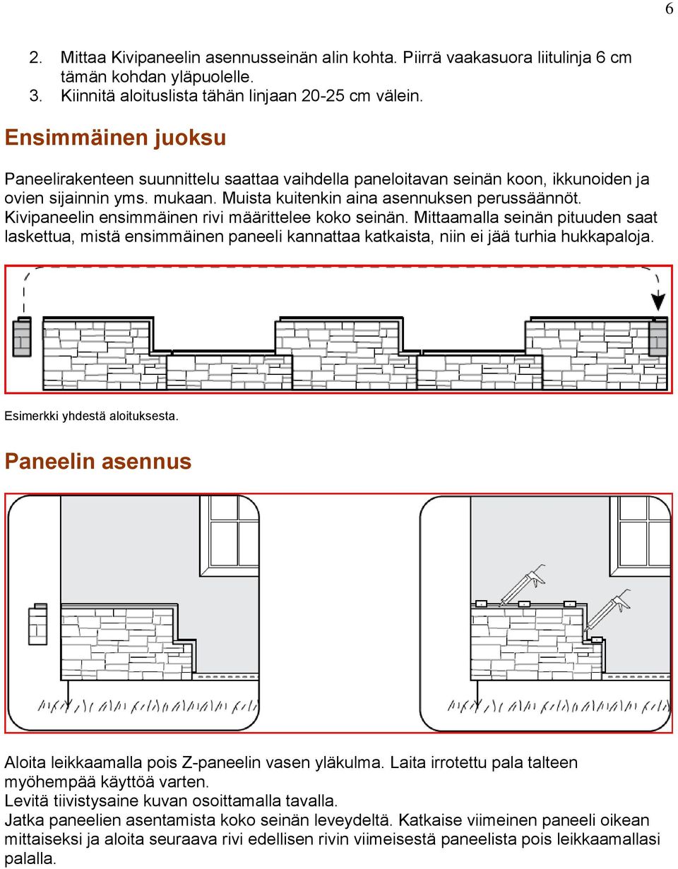 Kivipaneelin ensimmäinen rivi määrittelee koko seinän. Mittaamalla seinän pituuden saat laskettua, mistä ensimmäinen paneeli kannattaa katkaista, niin ei jää turhia hukkapaloja.