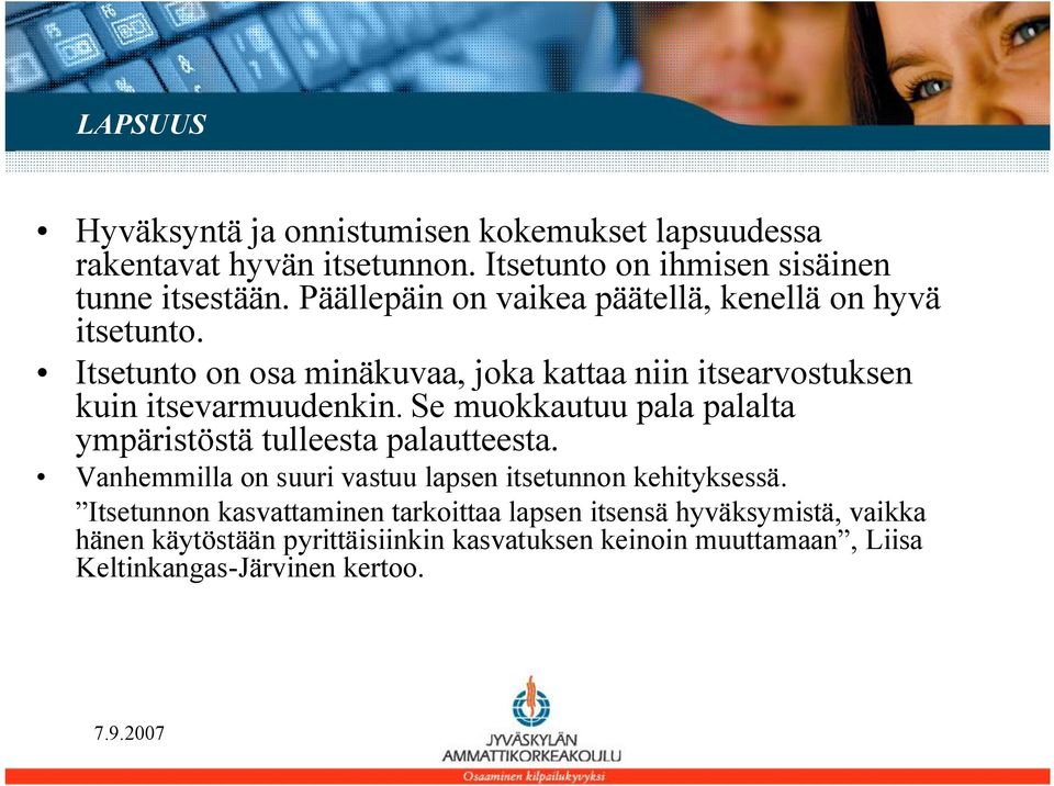 Se muokkautuu pala palalta ympäristöstä tulleesta palautteesta. Vanhemmilla on suuri vastuu lapsen itsetunnon kehityksessä.