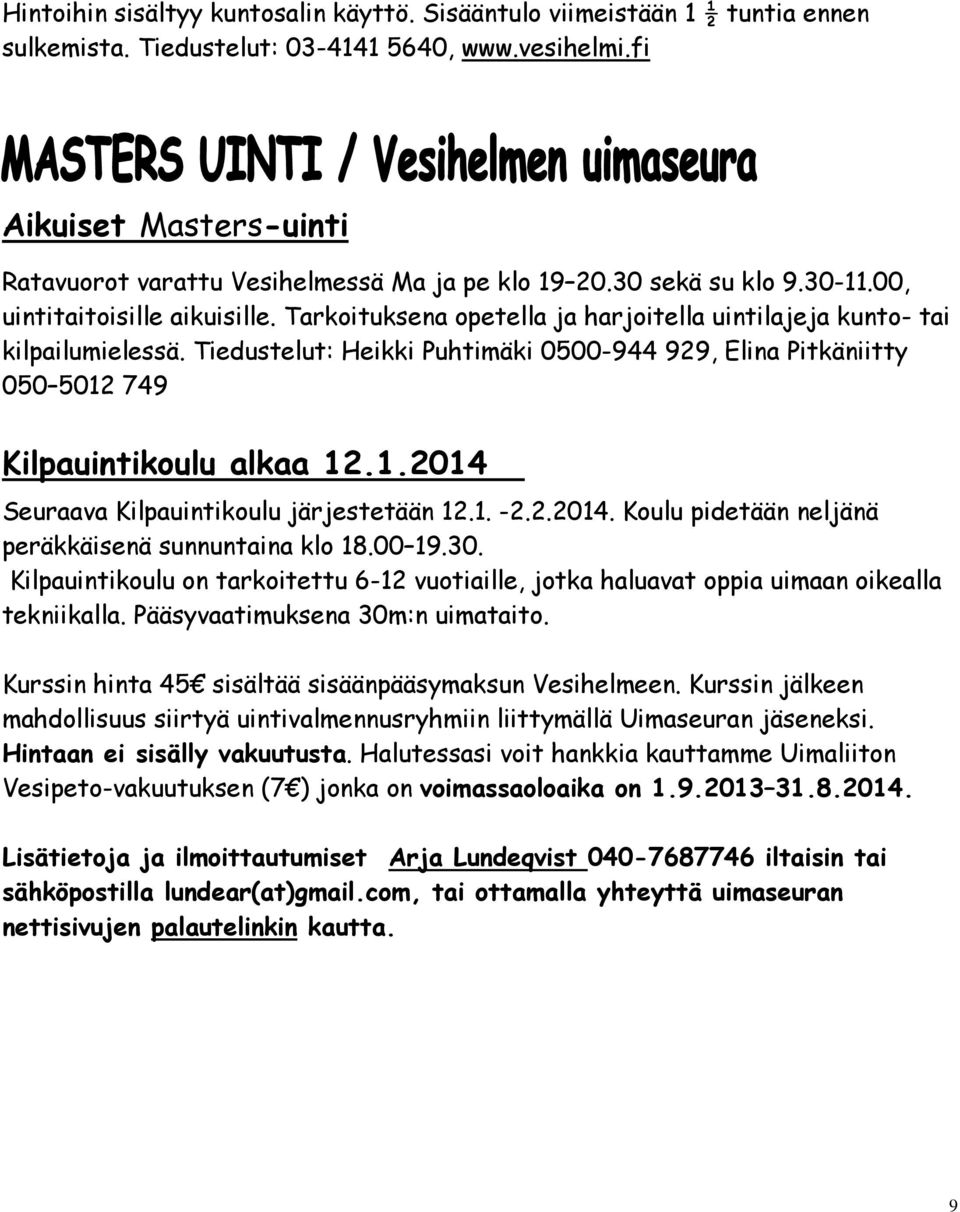 Tarkoituksena opetella ja harjoitella uintilajeja kunto- tai kilpailumielessä. Tiedustelut: Heikki Puhtimäki 0500-944 929, Elina Pitkäniitty 050 5012 749 Kilpauintikoulu alkaa 12.1.2014 Seuraava Kilpauintikoulu järjestetään 12.