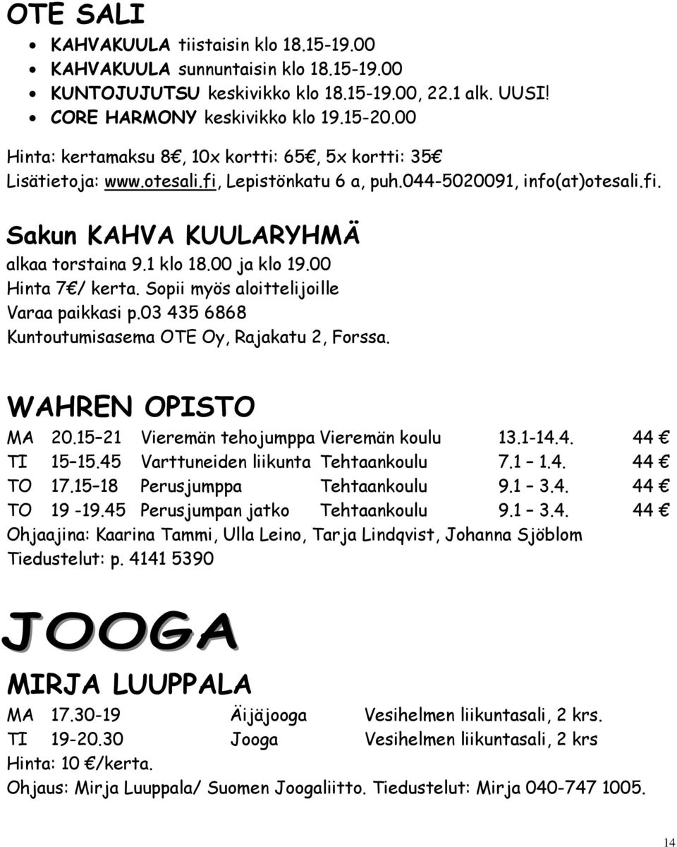 00 ja klo 19.00 Hinta 7 / kerta. Sopii myös aloittelijoille Varaa paikkasi p.03 435 6868 Kuntoutumisasema OTE Oy, Rajakatu 2, Forssa. WAHREN OPISTO MA 20.15 21 Vieremän tehojumppa Vieremän koulu 13.