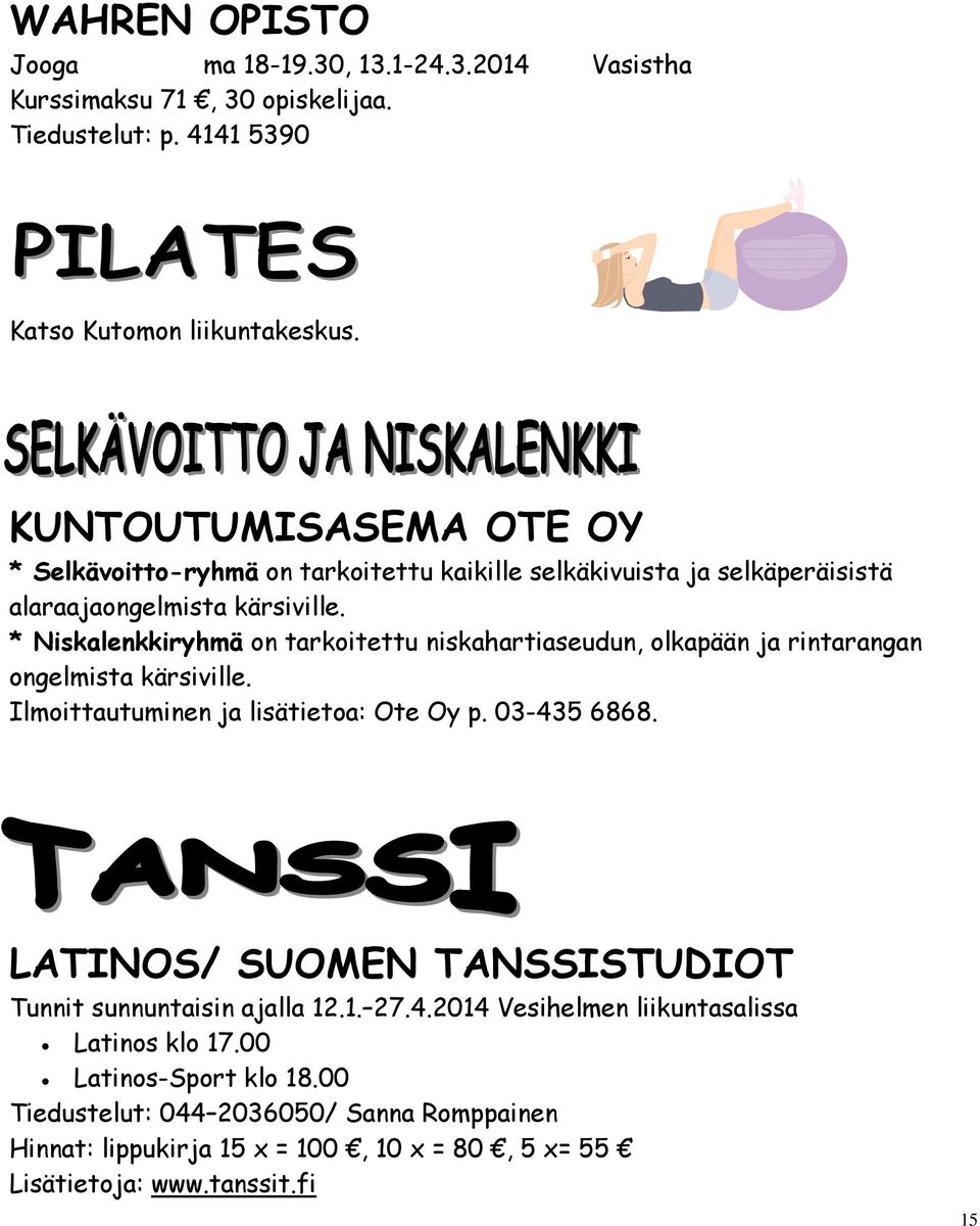 * Niskalenkkiryhmä on tarkoitettu niskahartiaseudun, olkapään ja rintarangan ongelmista kärsiville. Ilmoittautuminen ja lisätietoa: Ote Oy p. 03-435 6868.