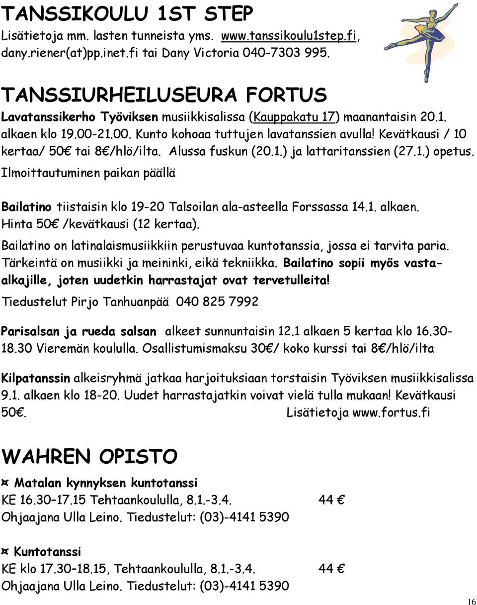 Kevätkausi / 10 kertaa/ 50 tai 8 /hlö/ilta. Alussa fuskun (20.1.) ja lattaritanssien (27.1.) opetus. Ilmoittautuminen paikan päällä Bailatino tiistaisin klo 19-20 Talsoilan ala-asteella Forssassa 14.