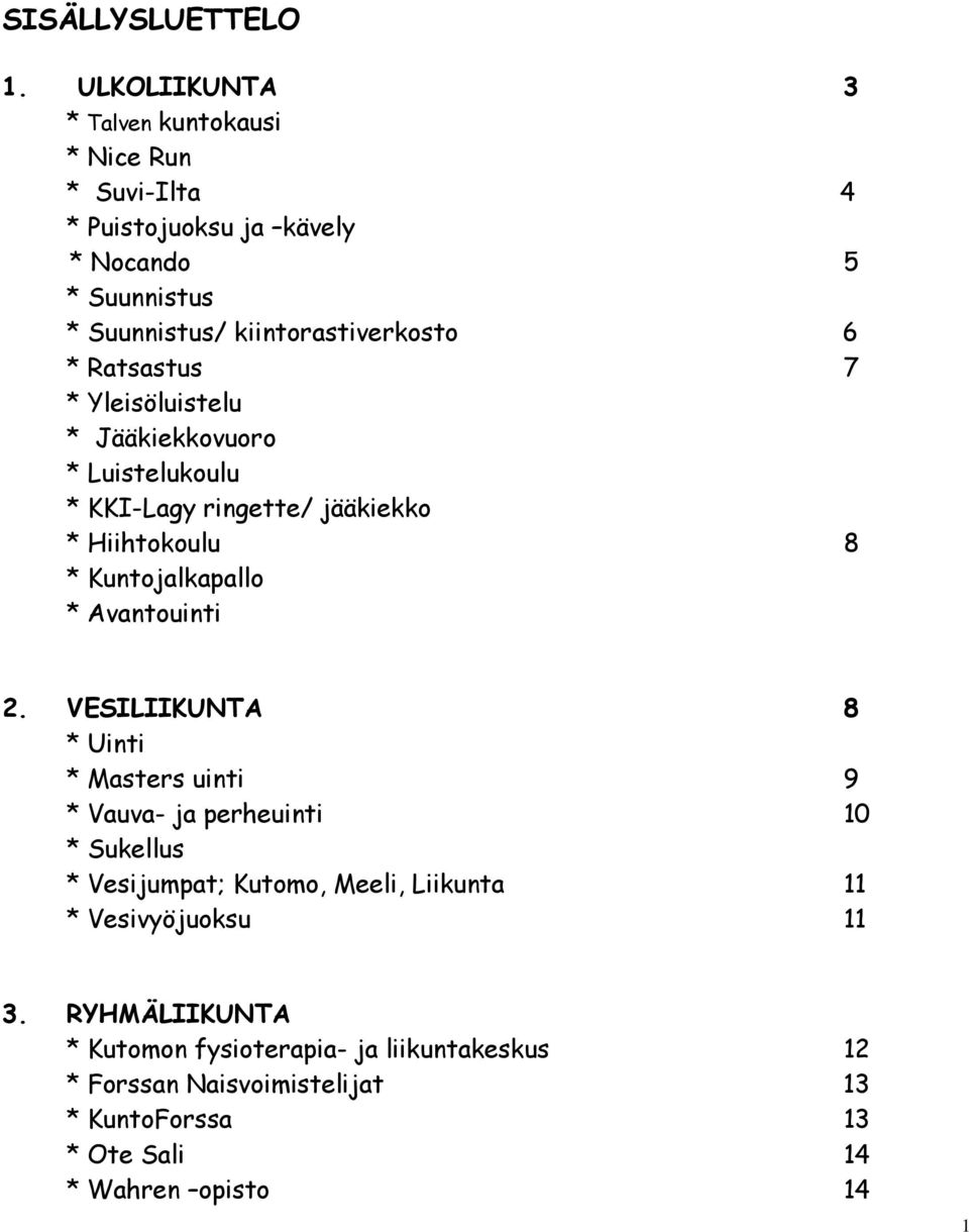 Ratsastus 7 * Yleisöluistelu * Jääkiekkovuoro * Luistelukoulu * KKI-Lagy ringette/ jääkiekko * Hiihtokoulu 8 * Kuntojalkapallo * Avantouinti 2.