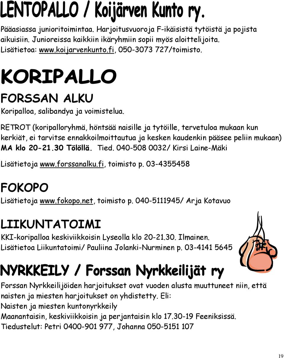RETROT (koripalloryhmä, höntsää naisille ja tytöille, tervetuloa mukaan kun kerkiät, ei tarvitse ennakkoilmoittautua ja kesken kaudenkin pääsee peliin mukaan) MA klo 20-21.30 Tölöllä. Tied.