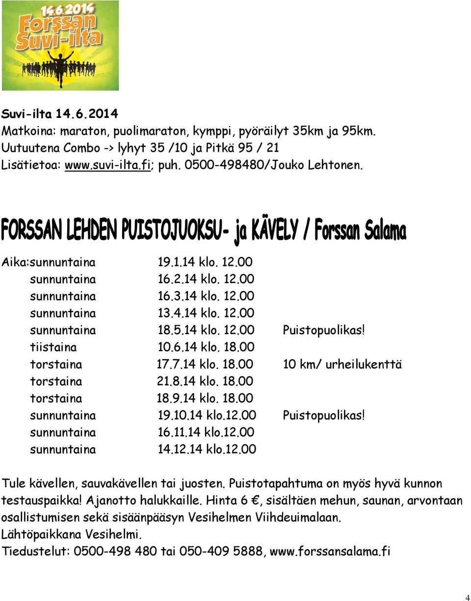 7.14 klo. 18.00 10 km/ urheilukenttä torstaina 21.8.14 klo. 18.00 torstaina 18.9.14 klo. 18.00 sunnuntaina 19.10.14 klo.12.00 Puistopuolikas! sunnuntaina 16.11.14 klo.12.00 sunnuntaina 14.12.14 klo.12.00 Tule kävellen, sauvakävellen tai juosten.