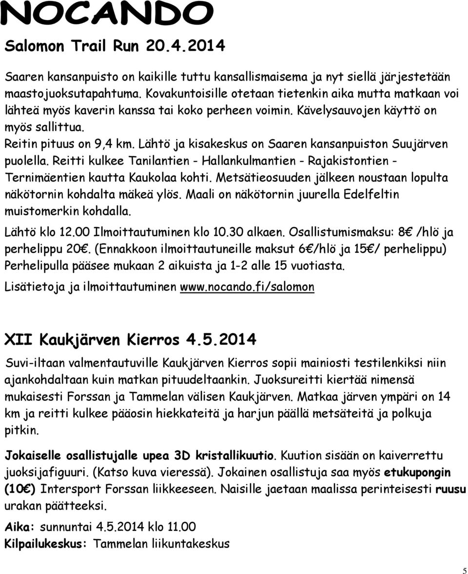 Lähtö ja kisakeskus on Saaren kansanpuiston Suujärven puolella. Reitti kulkee Tanilantien - Hallankulmantien - Rajakistontien - Ternimäentien kautta Kaukolaa kohti.