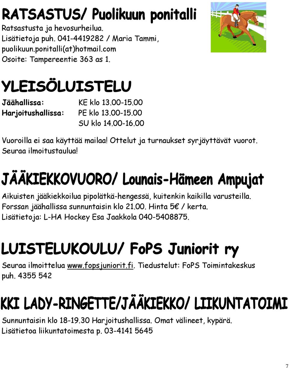 Aikuisten jääkiekkoilua pipolätkä-hengessä, kuitenkin kaikilla varusteilla. Forssan jäähallissa sunnuntaisin klo 21.00. Hinta 5 / kerta.