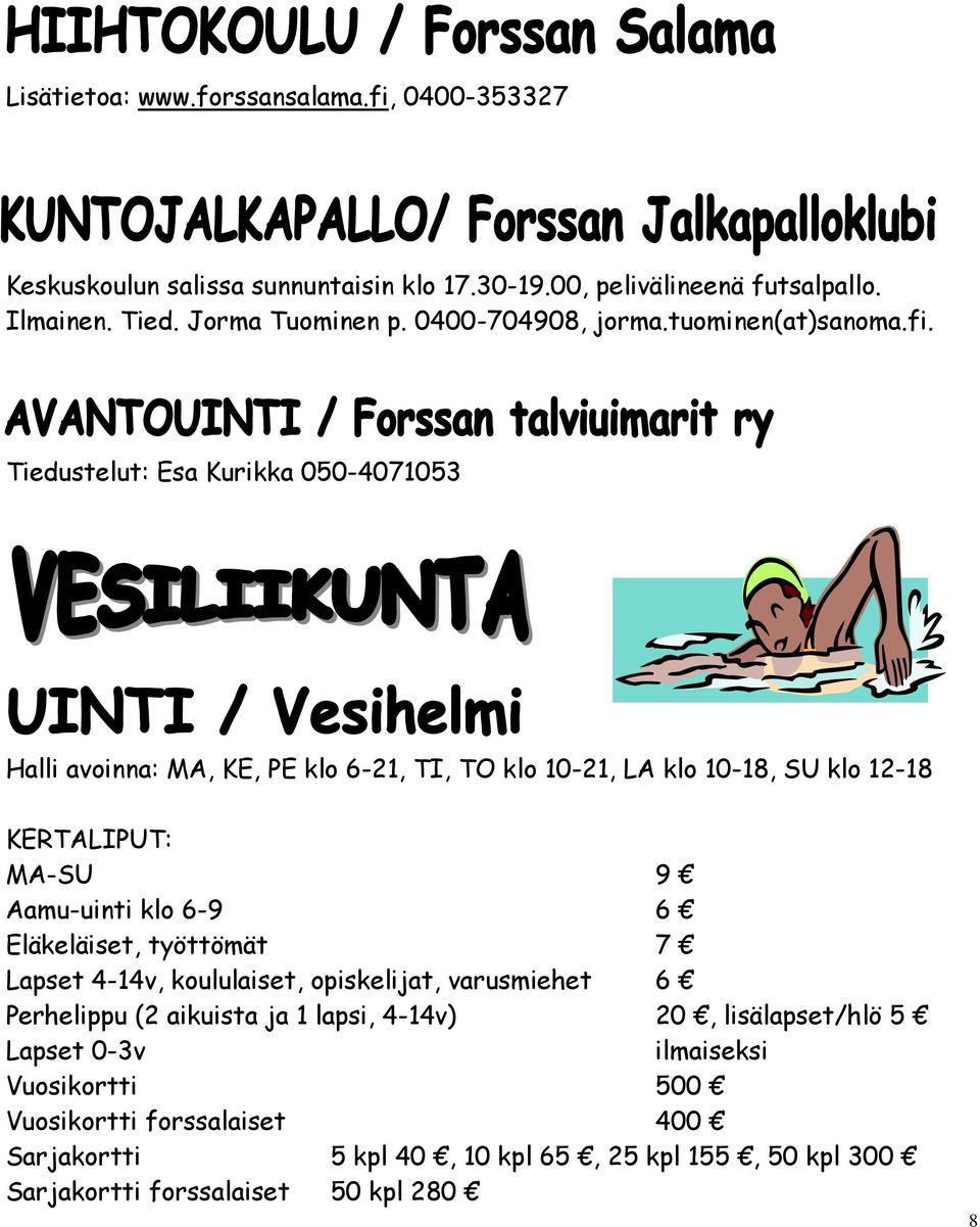Tiedustelut: Esa Kurikka 050-4071053 Halli avoinna: MA, KE, PE klo 6-21, TI, TO klo 10-21, LA klo 10-18, SU klo 12-18 KERTALIPUT: MA-SU 9 Aamu-uinti klo 6-9 6